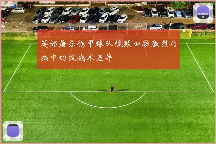英超屠杀德甲球队视频回顾激烈对抗中的技战术差异